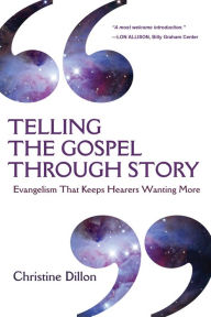 Title: Telling the Gospel Through Story: Evangelism That Keeps Hearers Wanting More, Author: Christine Dillon