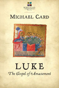 Title: Luke: The Gospel of Amazement, Author: Michael Card
