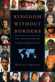 Title: Kingdom Without Borders: The Untold Story of Global Christianity, Author: Miriam Adeney