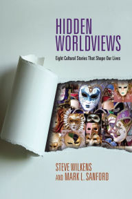 Title: Hidden Worldviews: Eight Cultural Stories That Shape Our Lives, Author: Steve Wilkens
