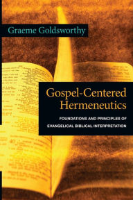 Title: Gospel-Centered Hermeneutics: Foundations and Principles of Evangelical Biblical Interpretation, Author: Graeme Goldsworthy