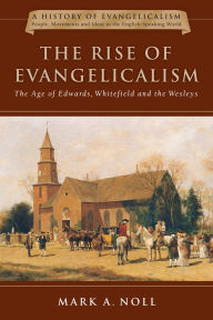 Title: The Rise of Evangelicalism: The Age of Edwards, Whitefield and the Wesleys, Author: Mark A. Noll