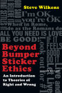 Beyond Bumper Sticker Ethics: An Introduction to Theories of Right and Wrong / Edition 2