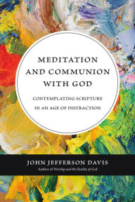 Title: Meditation and Communion with God: Contemplating Scripture in an Age of Distraction, Author: John Jefferson Davis