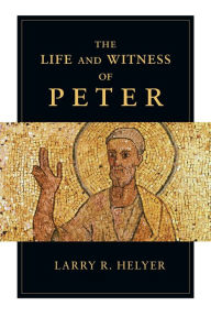 Title: The Life and Witness of Peter, Author: Larry R. Helyer