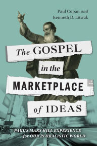 Title: The Gospel in the Marketplace of Ideas: Paul's Mars Hill Experience for Our Pluralistic World, Author: Paul Copan