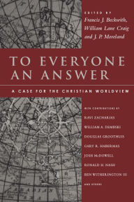 Title: To Everyone an Answer: A Case for the Christian Worldview, Author: Francis J. Beckwith