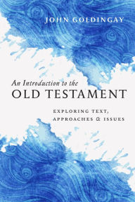 Title: An Introduction to the Old Testament: Exploring Text, Approaches & Issues, Author: John Goldingay