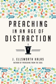 Title: Preaching in an Age of Distraction, Author: J. Ellsworth Kalas