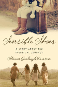 Title: Sensible Shoes: A Story about the Spiritual Journey (Sensible Shoes Series #1), Author: Sharon Garlough Brown