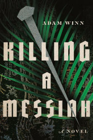 Title: Killing a Messiah: A Novel, Author: Adam Winn