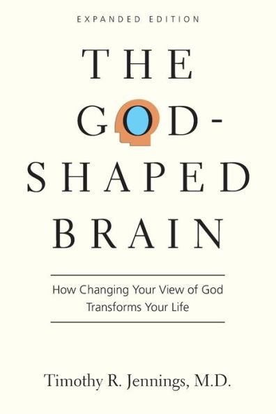 The God-Shaped Brain: How Changing Your View of God Transforms Your Life