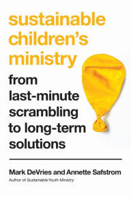 Title: Sustainable Children's Ministry: From Last-Minute Scrambling to Long-Term Solutions, Author: Mark DeVries