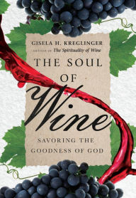 Title: The Soul of Wine: Savoring the Goodness of God, Author: Gisela H. Kreglinger