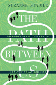 Title: The Path Between Us: An Enneagram Journey to Healthy Relationships, Author: Suzanne Stabile