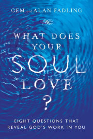 Title: What Does Your Soul Love?: Eight Questions That Reveal God's Work in You, Author: Gem Fadling