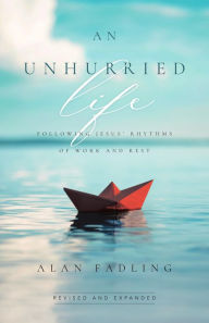 Title: An Unhurried Life: Following Jesus' Rhythms of Work and Rest, Author: Alan Fadling