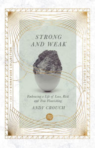 Title: Strong and Weak: Embracing a Life of Love, Risk and True Flourishing, Author: Andy Crouch