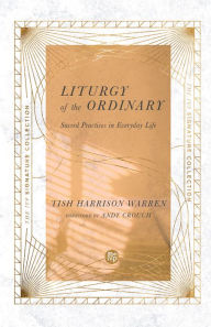 Title: Liturgy of the Ordinary: Sacred Practices in Everyday Life, Author: Tish Harrison Warren