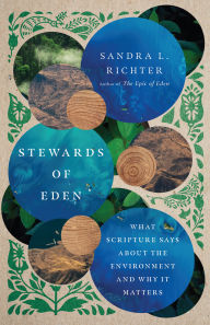 Title: Stewards of Eden: What Scripture Says About the Environment and Why It Matters, Author: Sandra L. Richter