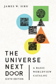 Title: The Universe Next Door: A Basic Worldview Catalog, Author: James W. Sire
