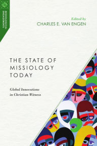 Title: The State of Missiology Today: Global Innovations in Christian Witness, Author: Charles E. Van Engen