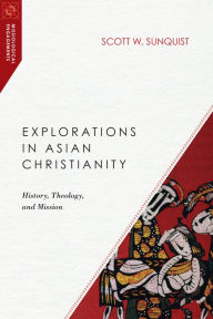 Title: Explorations in Asian Christianity: History, Theology, and Mission, Author: Scott W. Sunquist