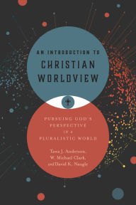 Title: An Introduction to Christian Worldview: Pursuing God's Perspective in a Pluralistic World, Author: Tawa J. Anderson