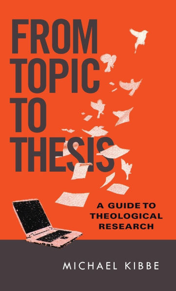 From Topic to Thesis: A Guide to Theological Research