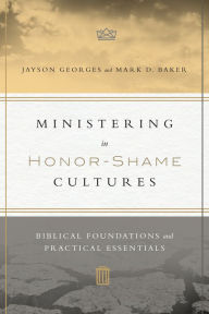 Title: Ministering in Honor-Shame Cultures: Biblical Foundations and Practical Essentials, Author: Jayson Georges
