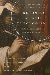 Title: Becoming a Pastor Theologian: New Possibilities for Church Leadership, Author: Todd Wilson