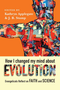 Title: How I Changed My Mind About Evolution: Evangelicals Reflect on Faith and Science, Author: Kathryn Applegate