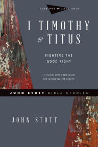 Title: 1 Timothy & Titus: Fighting the Good Fight, Author: John Stott