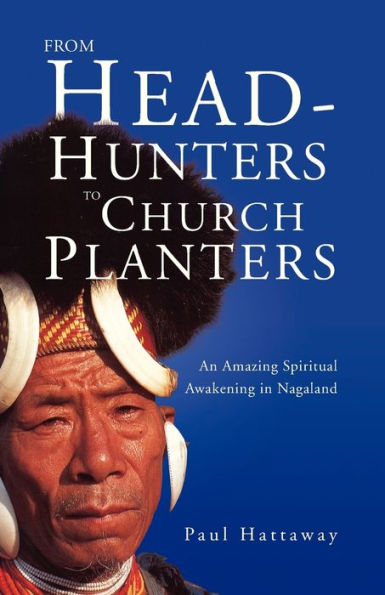 From Head-Hunters to Church Planters: An Amazing Spiritual Awakening in Nagaland