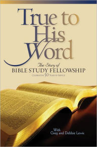 True to His Word: The Story of Bible Study Fellowship (BSF)