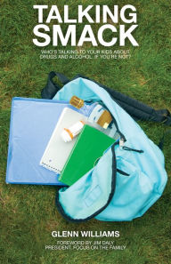 Talking Smack: Who's Talking to Your Kids about Drugs and Alcohol, If You're Not?