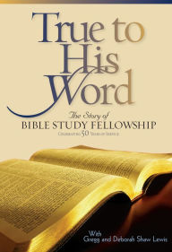 Title: True to His Word: The Story of Bible Study Fellowship (BSF), Author: Gregg Lewis