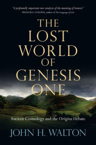 Title: The Lost World of Genesis One: Ancient Cosmology and the Origins Debate, Author: John H. Walton