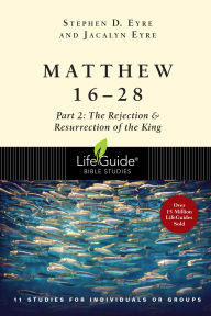 Title: Matthew 16-28: Part 2: The Rejection & Resurrection of the King, Author: Stephen D. Eyre