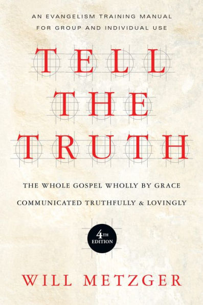 Tell the Truth: The Whole Gospel Wholly by Grace Communicated Truthfully Lovingly