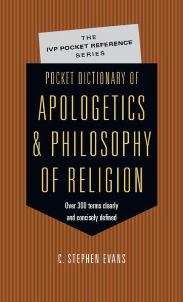 Pocket Dictionary of Apologetics & Philosophy of Religion: 300 Terms Thinkers Clearly Concisely Defined