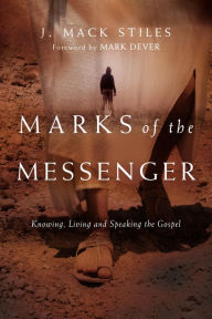 Title: Marks of the Messenger: Knowing, Living and Speaking the Gospel, Author: J. Mack Stiles