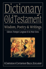 Title: Dictionary of the Old Testament: Wisdom, Poetry & Writings: A Compendium of Contemporary Biblical Scholarship, Author: Tremper Longman