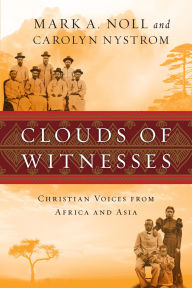 Title: Clouds of Witnesses: Christian Voices from Africa and Asia, Author: Mark A. Noll