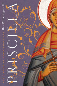 Title: Priscilla: The Life of an Early Christian, Author: Ben Witherington III