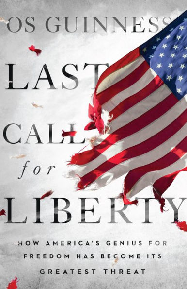 Last Call for Liberty: How America's Genius for Freedom Has Become Its Greatest Threat