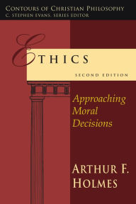 Title: Ethics: Approaching Moral Decisions, Author: Arthur F. Holmes