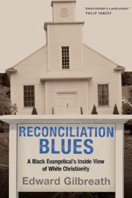 Title: Reconciliation Blues: A Black Evangelical's Inside View of White Christianity, Author: Edward  Gilbreath