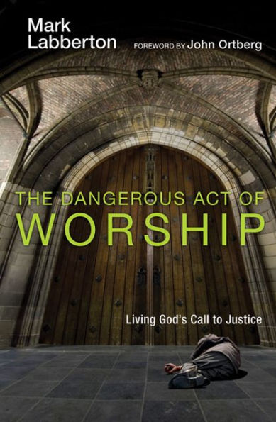 The Dangerous Act of Worship: Living God's Call to Justice