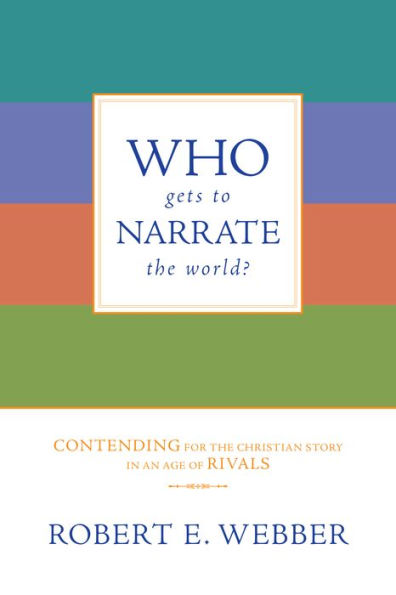 Who Gets to Narrate the World?: Contending for the Christian Story in an Age of Rivals